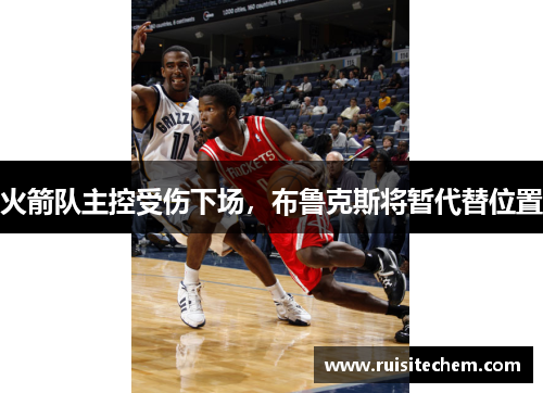 火箭队主控受伤下场，布鲁克斯将暂代替位置