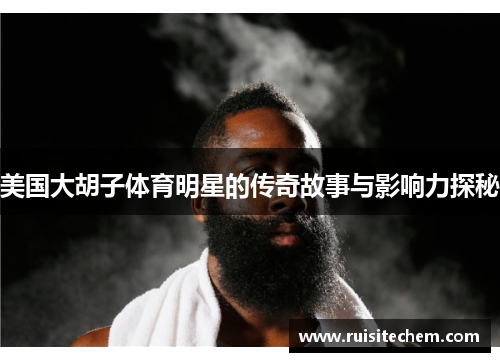 美国大胡子体育明星的传奇故事与影响力探秘