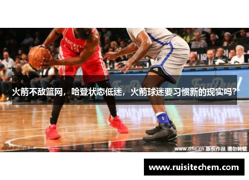 火箭不敌篮网，哈登状态低迷，火箭球迷要习惯新的现实吗？